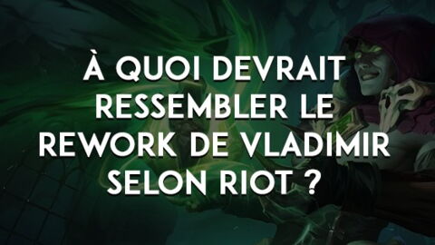 League of Legends : à quoi devrait ressembler le rework de Vladimir selon Riot ?