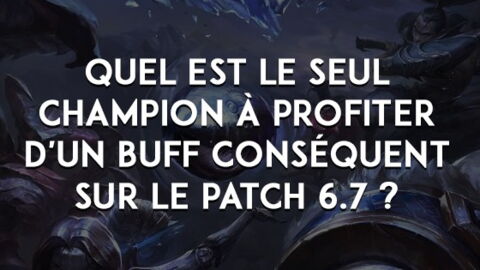 League of Legends : quel est le seul champion à profiter d'un buff conséquent sur le patch 6.7 ?