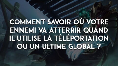 League of Legends : comment savoir où votre ennemi va atterrir quand il utilise la téléportation ou un ultime global ?