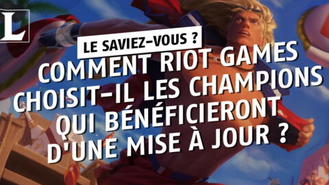 League of Legends : comment Riot Games choisit-il les champions qui bénéficieront d'une mise à jour ?