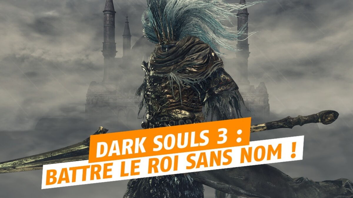 Dark Souls 3 battre le Roi sans nom, astuces et guides