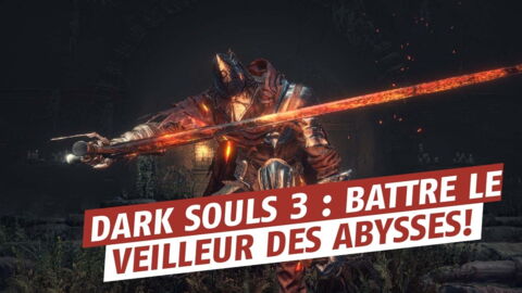 Dark Souls 3 : battre le Veilleur des Abysses, astuces et guide