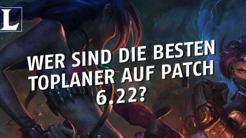 League of Legends: Wer sind die besten Toplaner auf Patch 6.22?