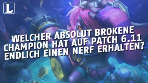 League of Legends: Welcher absolut brokene Champion hat auf Patch 6.11 endlich einen Nerf erhalten?