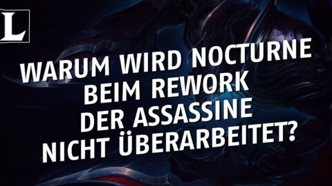 League of Legends: Warum wird Nocturne beim Rework der Assassine nicht überarbeitet?